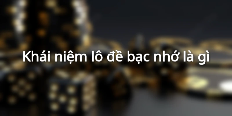 Lô đề bạc nhớ có ý nghĩa gì?