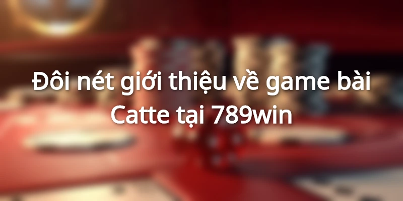 Đôi nét giới thiệu về game bài Catte tại 789win