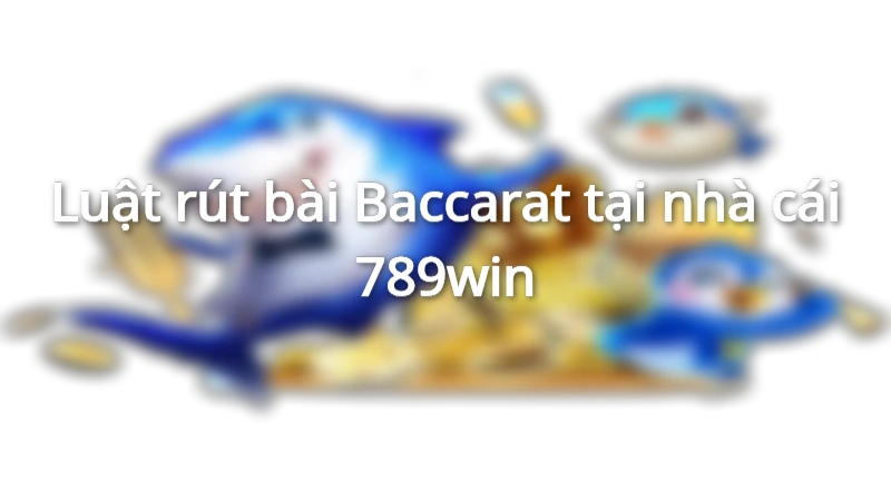 Hướng dẫn cách rút bài baccarat đúng cách nhất